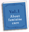 Vol.1 About feminine care