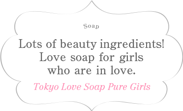 Lots of beauty ingredients!Love soap for girls who are in love. Tokyo Love Soap Pure Girls