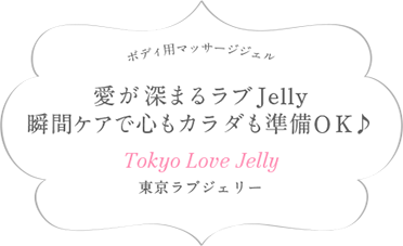 ボディ用マッサージジェル 愛が深まるラブJelly瞬間ケアで心もカラダも準備ＯＫ♪ Tokyo Love Jelly 東京ラブジェリー